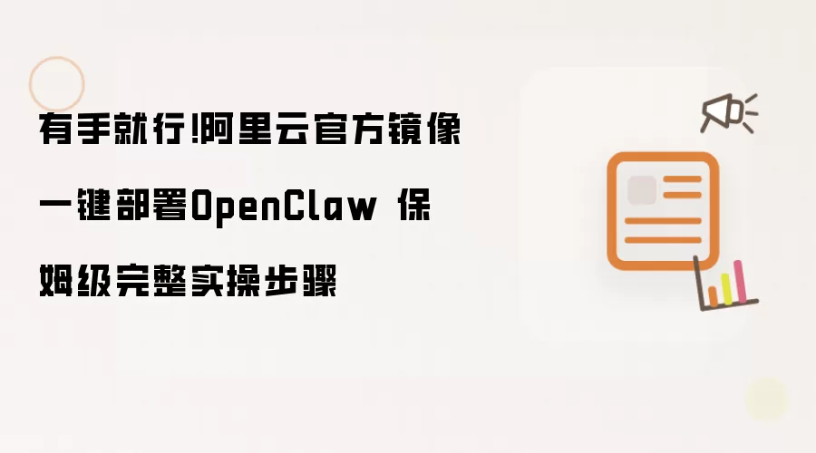 有手就行！阿里云官方镜像一键部署OpenClaw 保姆级完整实操步骤