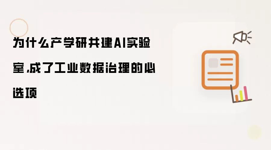 为什么产学研共建AI实验室,成了工业数据治理的必选项