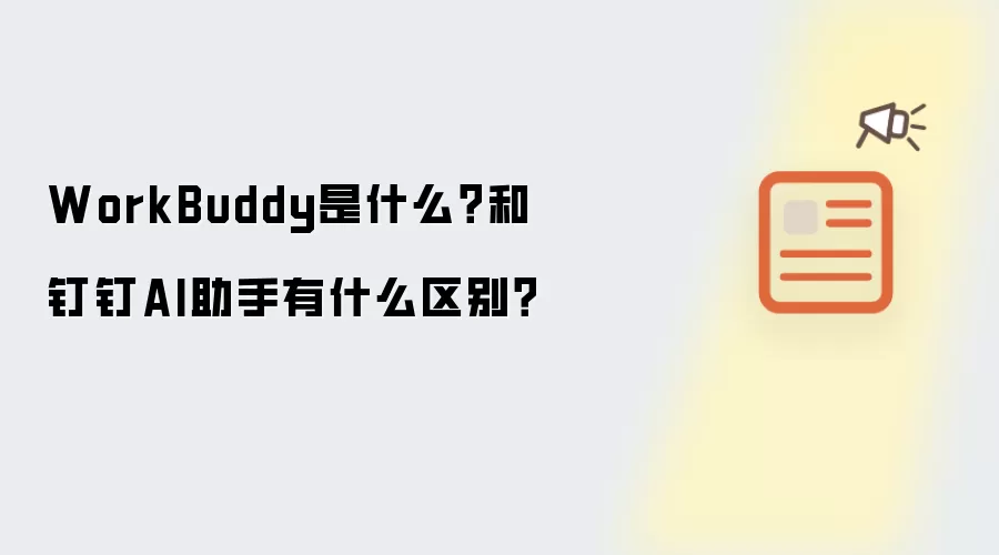 WorkBuddy是什么？和钉钉AI助手有什么区别？