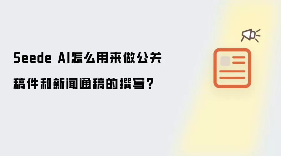 Seede AI怎么用来做公关稿件和新闻通稿的撰写?
