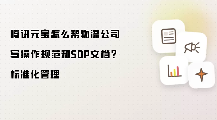 腾讯元宝怎么帮物流公司写操作规范和SOP文档?标准化管理