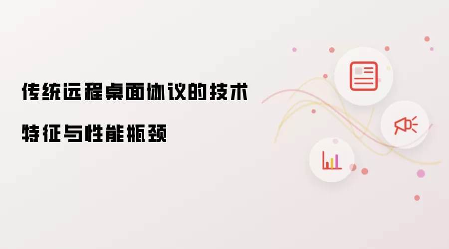 传统远程桌面协议的技术特征与性能瓶颈
