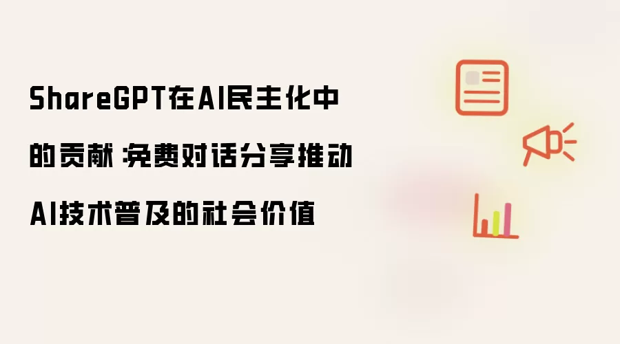 ShareGPT在AI民主化中的贡献：免费对话分享推动AI技术普及的社会价值