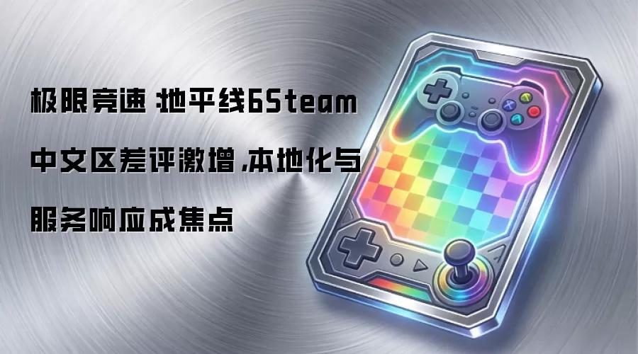 极限竞速：地平线6Steam中文区差评激增，本地化与服务响应成焦点