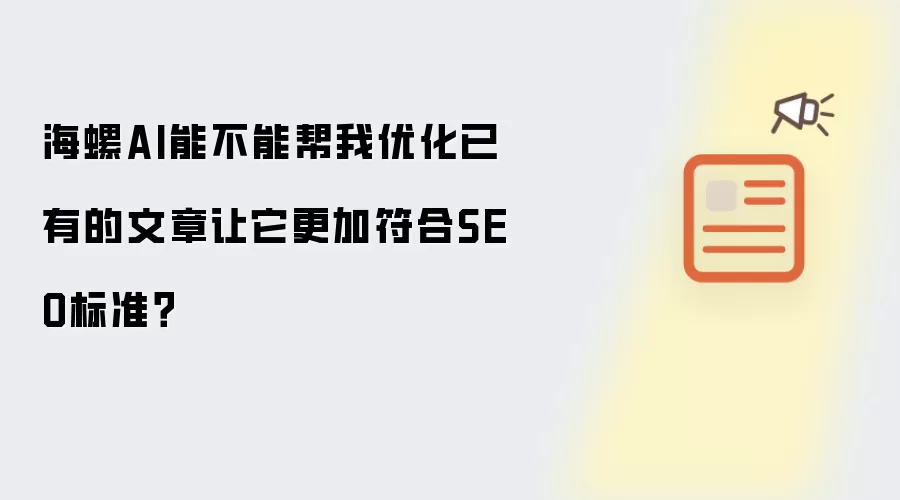 海螺AI能不能帮我优化已有的文章让它更加符合SEO标准?