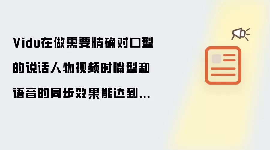 Vidu在做需要精确对口型的说话人物视频时嘴型和语音的同步效果能达到什么水平？