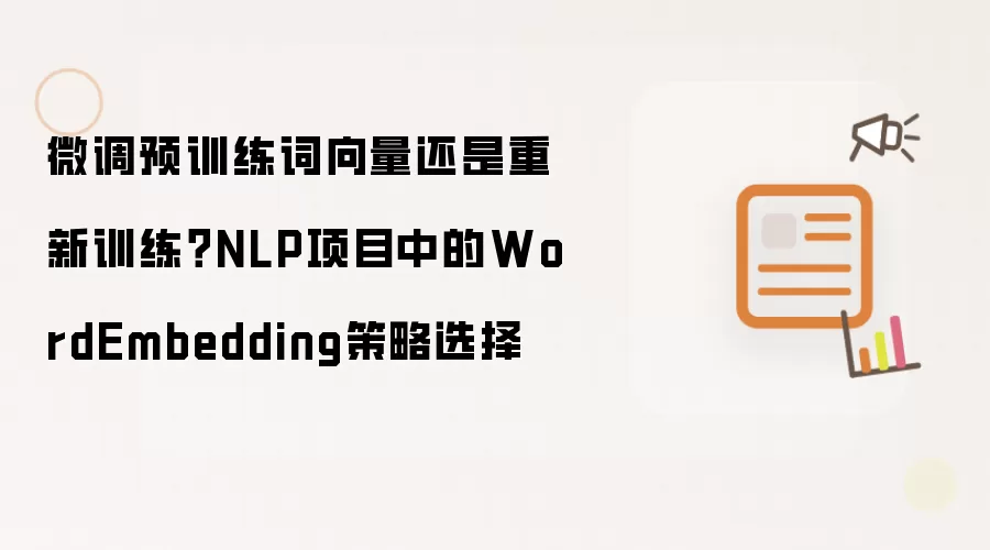 微调预训练词向量还是重新训练？NLP项目中的WordEmbedding策略选择