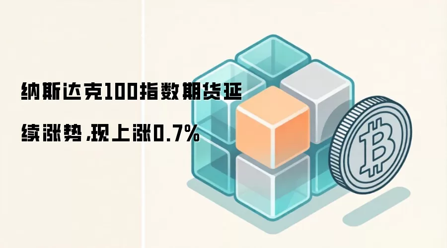 纳斯达克100指数期货延续涨势,现上涨0.7%