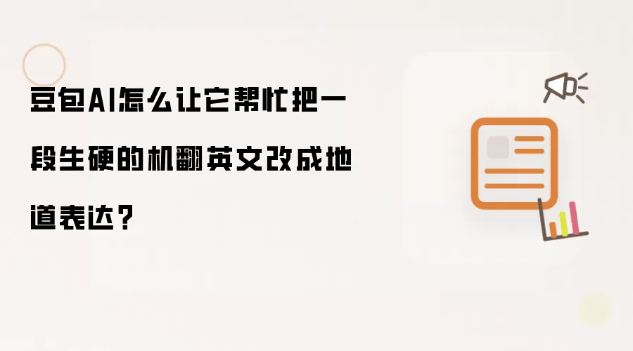 豆包AI怎么让它帮忙把一段生硬的机翻英文改成地道表达？