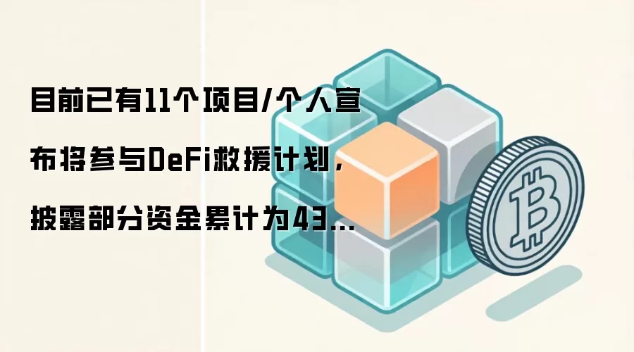 目前已有11个项目/个人宣布将参与DeFi救援计划,披露部分资金累计为43500枚ETH