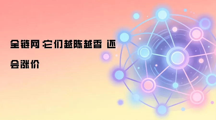 全链网:它们越陈越香 还会涨价