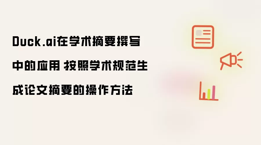 Duck.ai在学术摘要撰写中的应用:按照学术规范生成论文摘要的操作方法