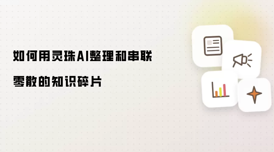 如何用灵珠AI整理和串联零散的知识碎片