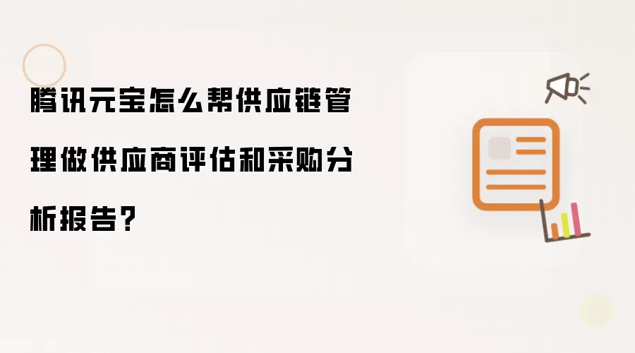 腾讯元宝怎么帮供应链管理做供应商评估和采购分析报告?