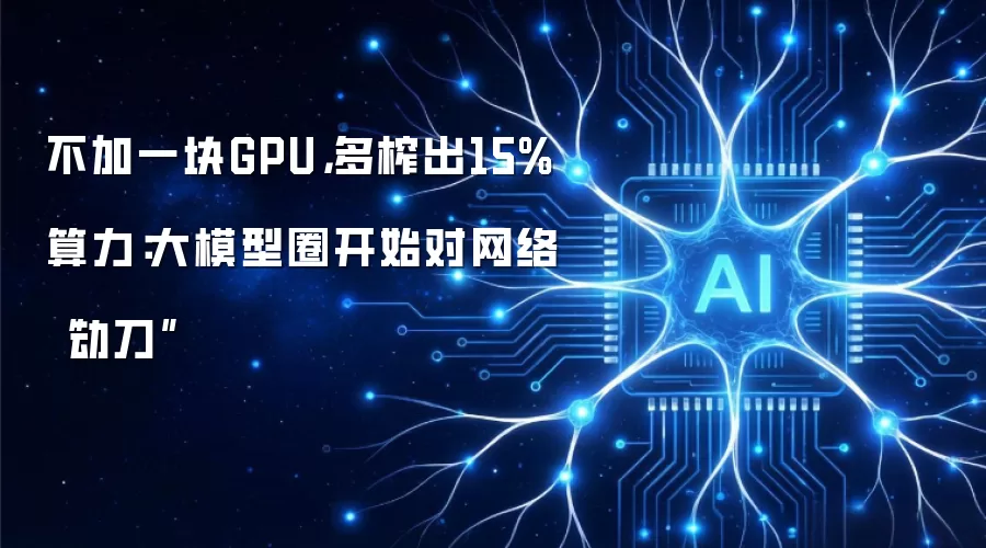 不加一块GPU,多榨出15%算力:大模型圈开始对网络“动刀”