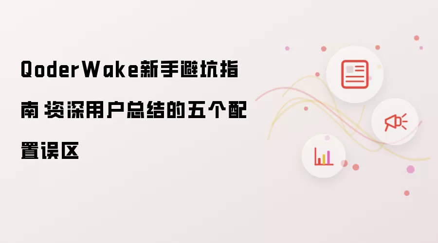 QoderWake新手避坑指南：资深用户总结的五个配置误区