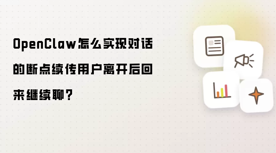 OpenClaw怎么实现对话的断点续传用户离开后回来继续聊?