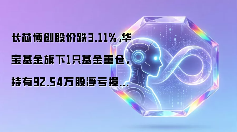 长芯博创股价跌3.11%,华宝基金旗下1只基金重仓,持有92.54万股浮亏损失679.25万元