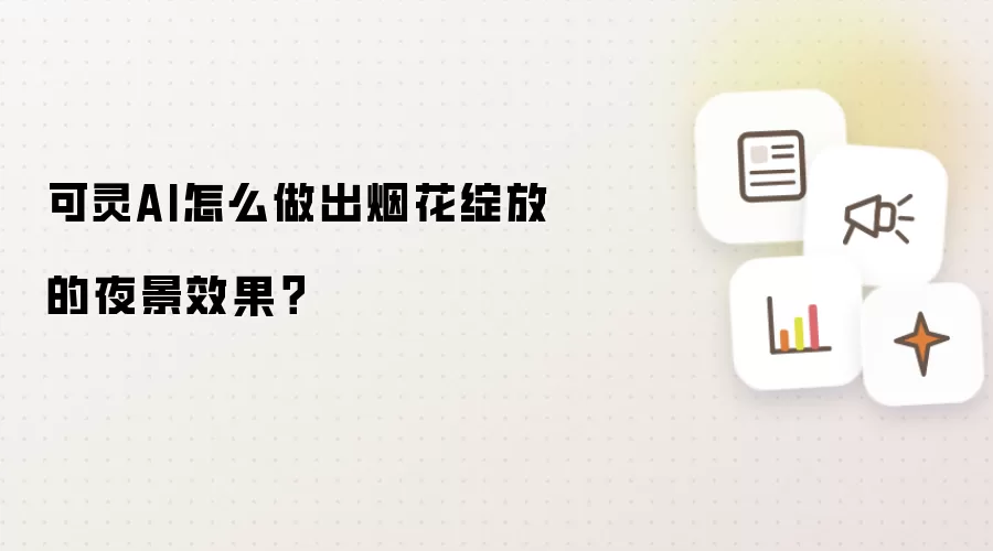 可灵AI怎么做出烟花绽放的夜景效果?
