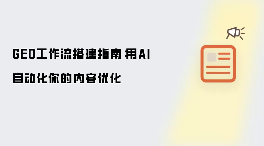 GEO工作流搭建指南：用AI自动化你的内容优化