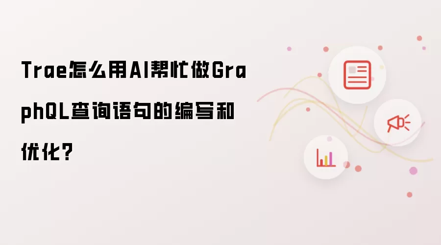 Trae怎么用AI帮忙做GraphQL查询语句的编写和优化？