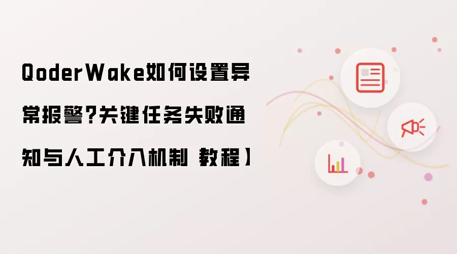 QoderWake如何设置异常报警?关键任务失败通知与人工介入机制【教程】