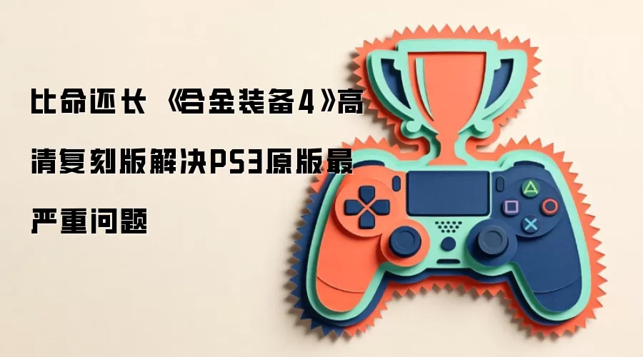 比命还长 《合金装备4》高清复刻版解决PS3原版最严重问题