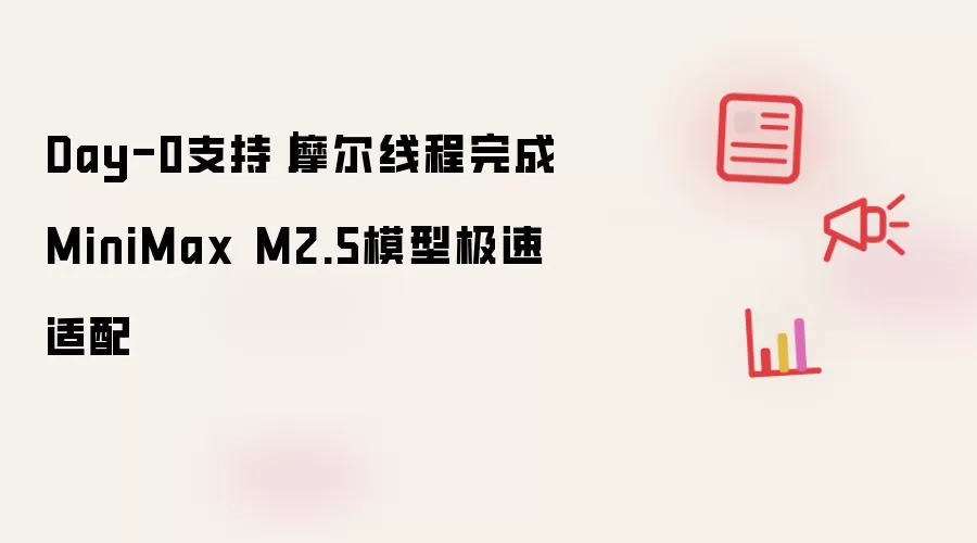 Day-0支持|摩尔线程完成MiniMax M2.5模型极速适配