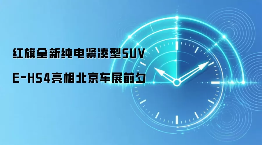 红旗全新纯电紧凑型SUV E-HS4亮相北京车展前夕
