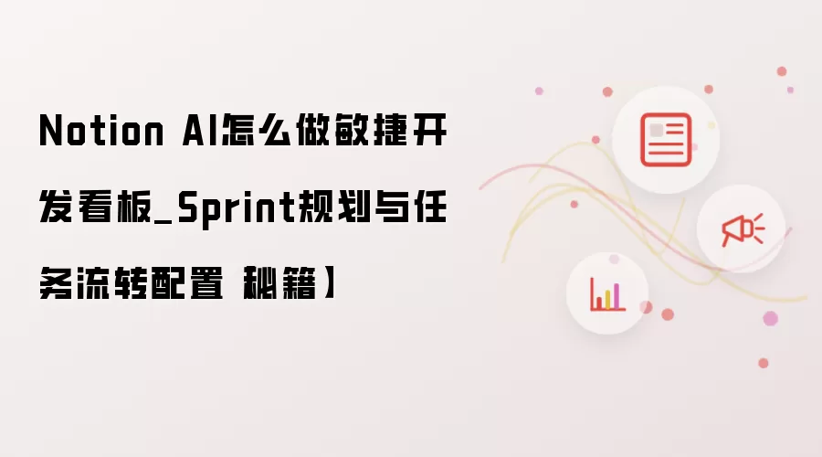Notion AI怎么做敏捷开发看板_Sprint规划与任务流转配置【秘籍】