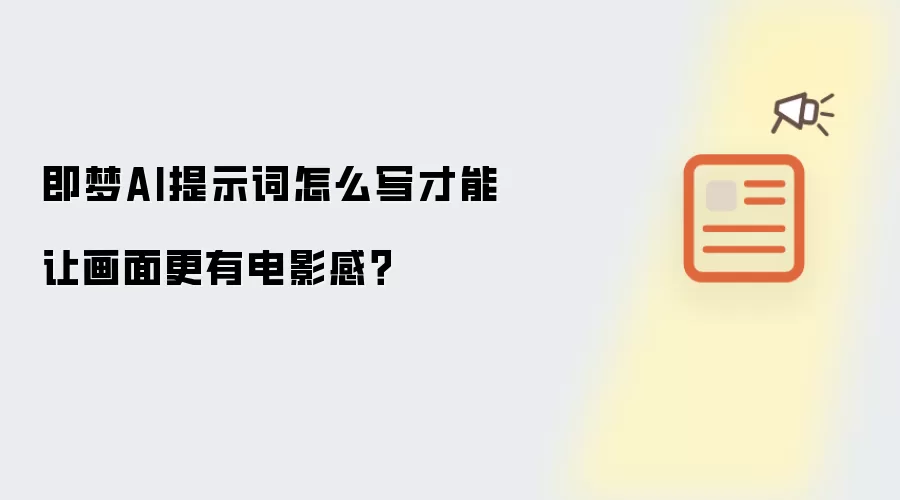 即梦AI提示词怎么写才能让画面更有电影感？