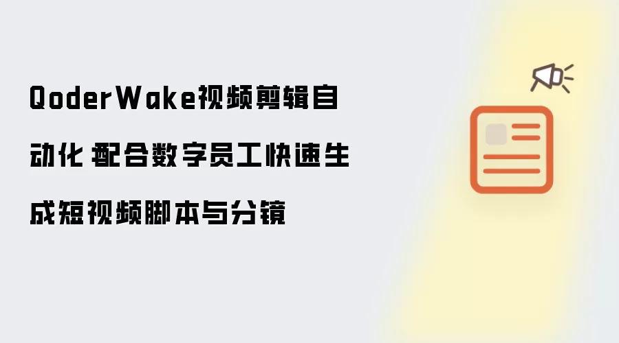 QoderWake视频剪辑自动化:配合数字员工快速生成短视频脚本与分镜