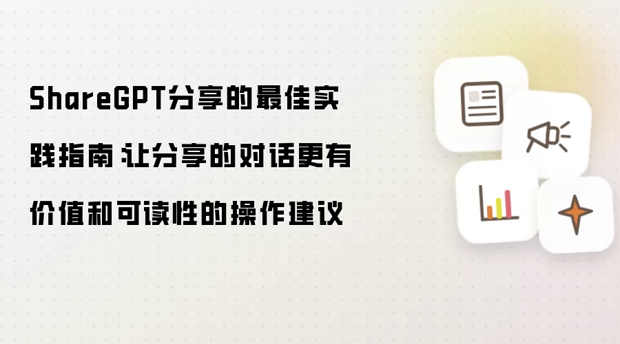 ShareGPT分享的最佳实践指南:让分享的对话更有价值和可读性的操作建议
