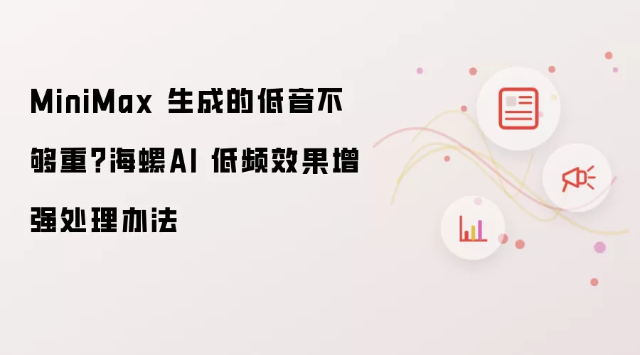 MiniMax 生成的低音不够重?海螺AI 低频效果增强处理办法