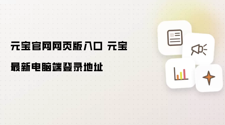 元宝官网网页版入口 元宝最新电脑端登录地址