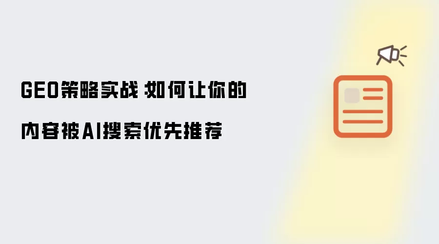 GEO策略实战:如何让你的内容被AI搜索优先推荐