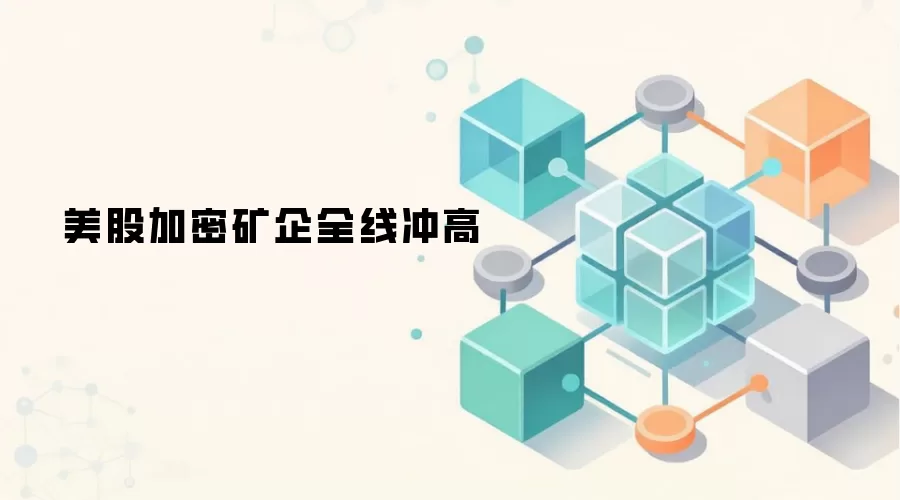 美股加密矿企全线冲高