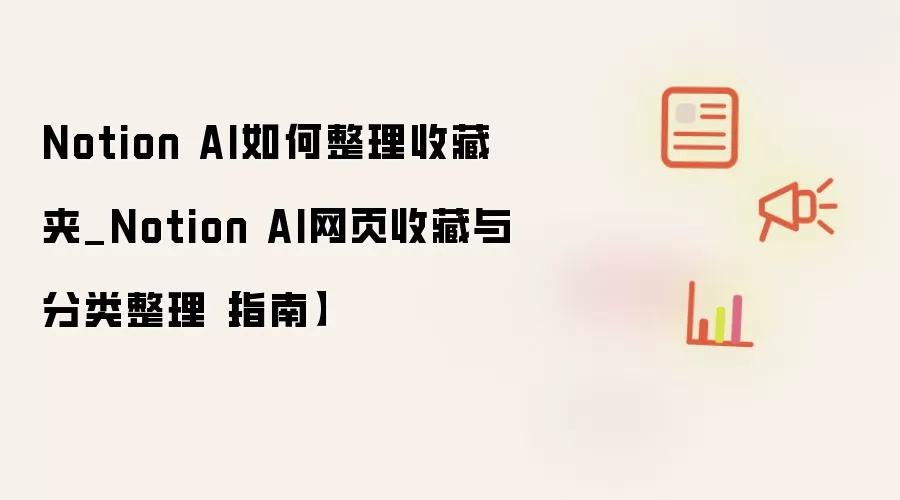 Notion AI如何整理收藏夹_Notion AI网页收藏与分类整理【指南】