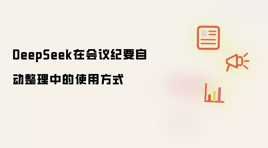 DeepSeek在会议纪要自动整理中的使用方式