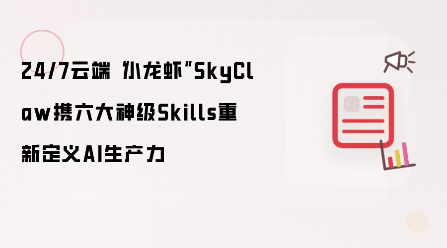 24/7云端“小龙虾”SkyClaw携六大神级Skills重新定义AI生产力