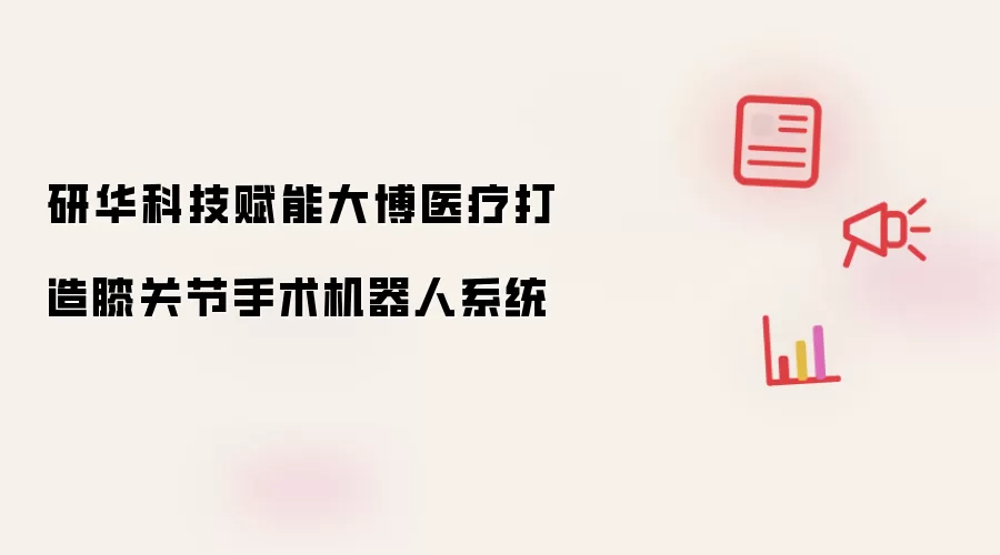 研华科技赋能大博医疗打造膝关节手术机器人系统