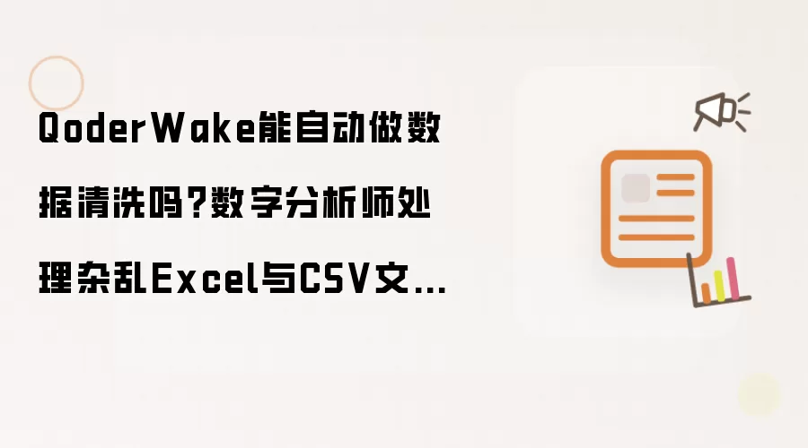 QoderWake能自动做数据清洗吗?数字分析师处理杂乱Excel与CSV文件的实战【实操】