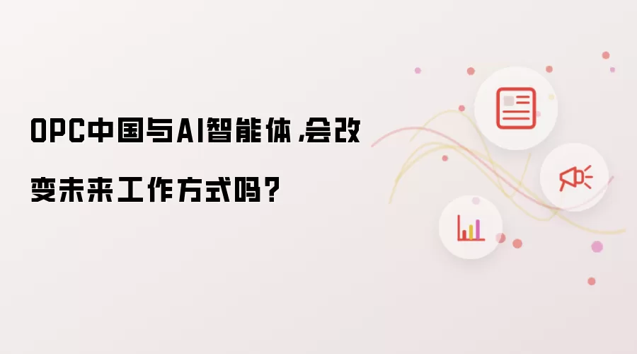 OPC中国与AI智能体,会改变未来工作方式吗?