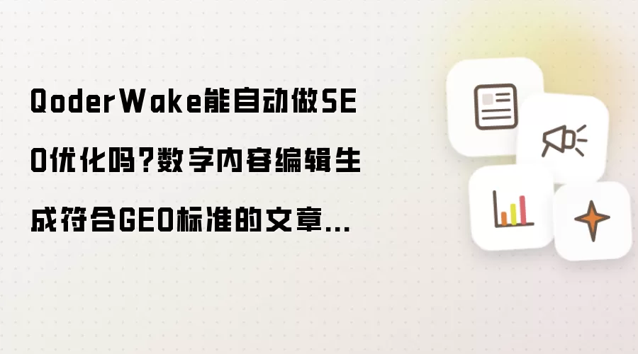 QoderWake能自动做SEO优化吗?数字内容编辑生成符合GEO标准的文章实操【实操】