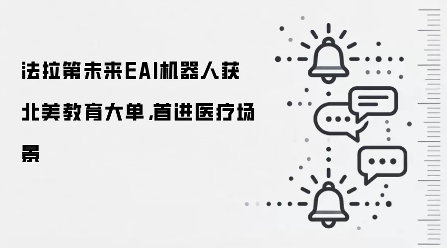 法拉第未来EAI机器人获北美教育大单,首进医疗场景