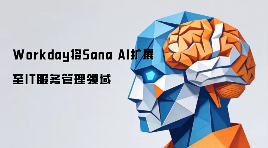 Workday将Sana AI扩展至IT服务管理领域