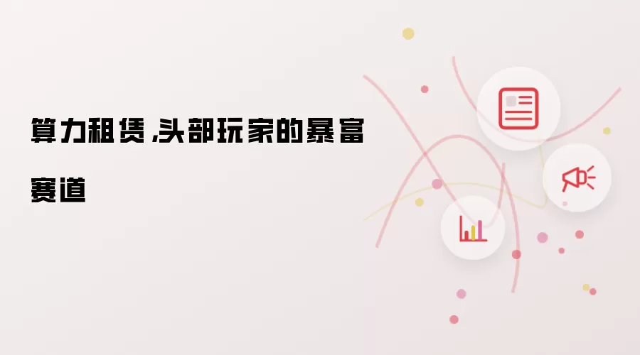 算力租赁,头部玩家的暴富赛道