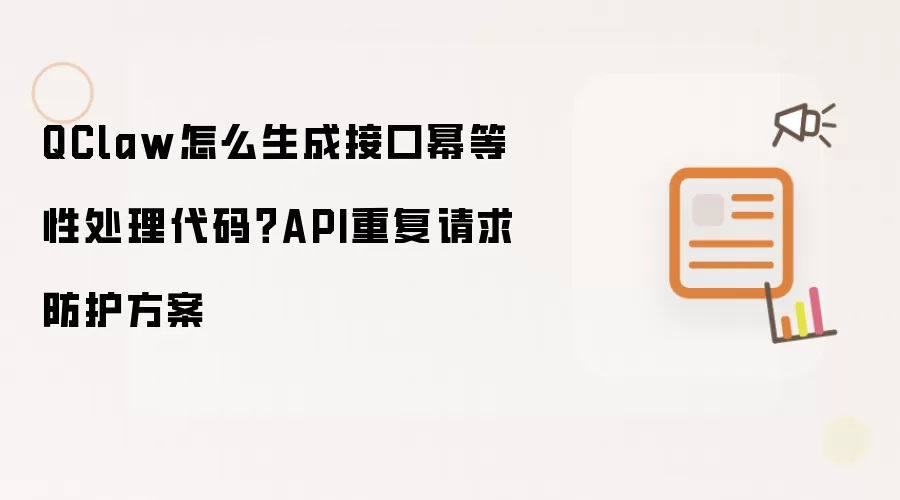 QClaw怎么生成接口幂等性处理代码?API重复请求防护方案