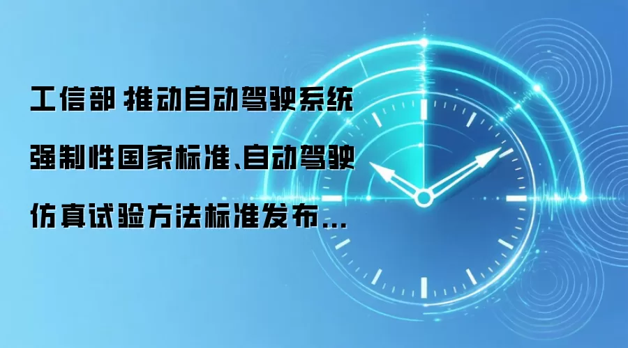 工信部:推动自动驾驶系统强制性国家标准、自动驾驶仿真试验方法标准发布实施