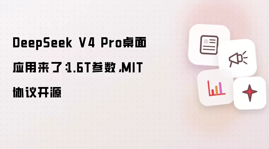 DeepSeek V4 Pro桌面应用来了：1.6T参数，MIT协议开源